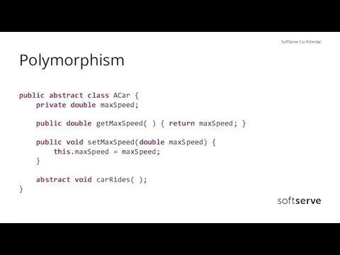 Polymorphism public abstract class ACar { private double maxSpeed; public double getMaxSpeed(