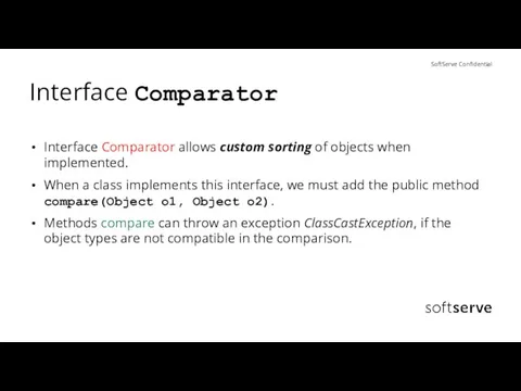 Interface Comparator Interface Comparator allows custom sorting of objects when implemented. When