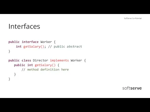 Interfaces public interface Worker { int getSalary(); // public abstract } public