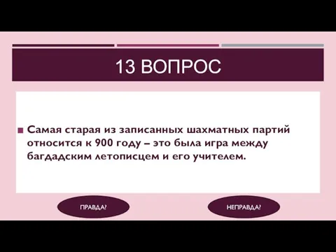 13 ВОПРОС Самая старая из записанных шахматных партий относится к 900 году