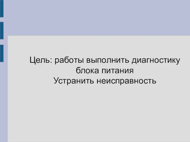 Цель: работы выполнить диагностику блока питания Устранить неисправность