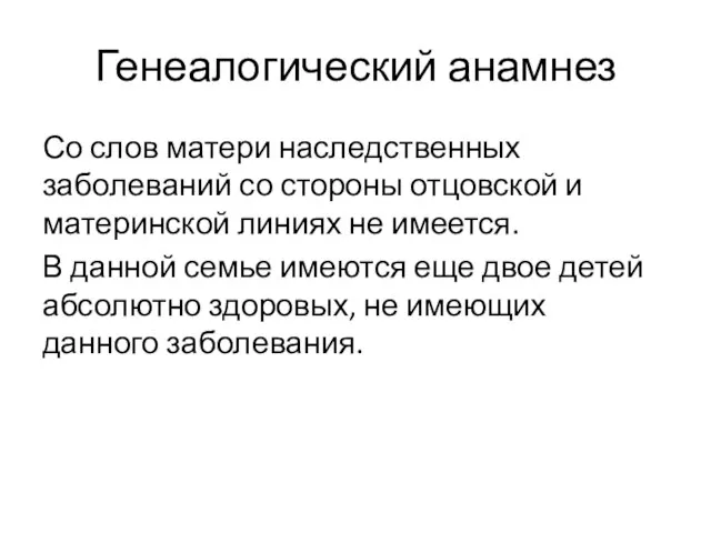 Генеалогический анамнез Со слов матери наследственных заболеваний со стороны отцовской и материнской