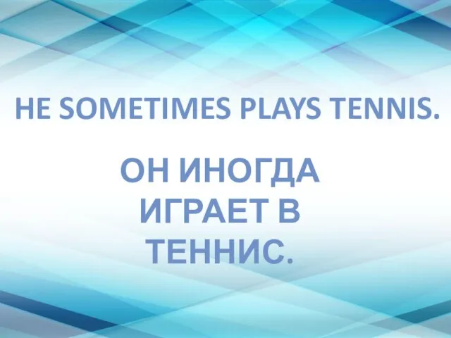 HE SOMETIMES PLAYS TENNIS. ОН ИНОГДА ИГРАЕТ В ТЕННИС.