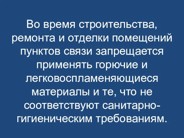 Во время строительства, ремонта и отделки помещений пунктов связи запрещается применять горючие