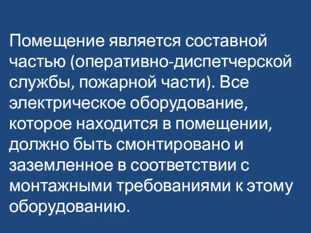 Помещение является составной частью (оперативно-диспетчерской службы, пожарной части). Все электрическое оборудование, которое