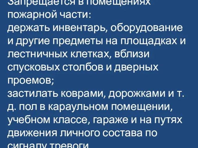 Запрещается в помещениях пожарной части: держать инвентарь, оборудование и другие предметы на