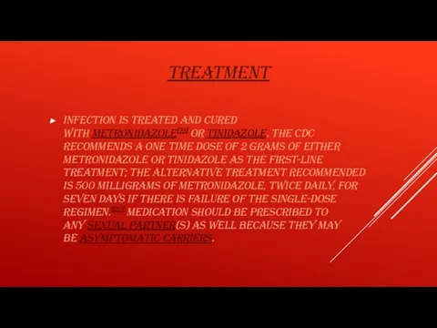 TREATMENT Infection is treated and cured with metronidazole[19] or tinidazole. The CDC
