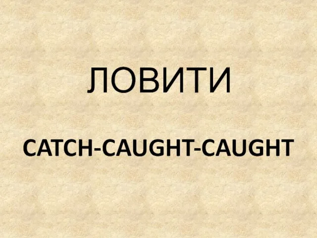 CATCH-CAUGHT-CAUGHT ЛОВИТИ