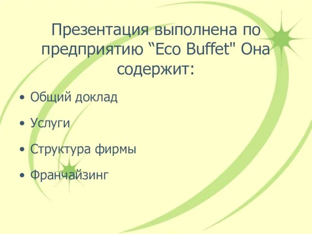 Презентация выполнена по предприятию “Eco Buffet" Она содержит: Общий доклад Услуги Структура фирмы Франчайзинг