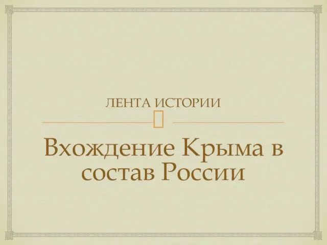 ЛЕНТА ИСТОРИИ Вхождение Крыма в состав России