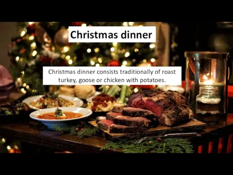 Christmas dinner Christmas dinner consists traditionally of roast turkey, goose or chicken with potatoes.