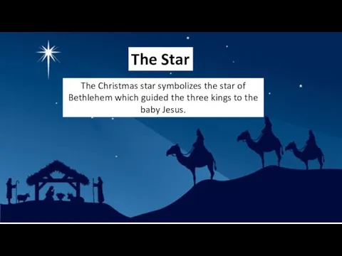 The Star The Christmas star symbolizes the star of Bethlehem which guided