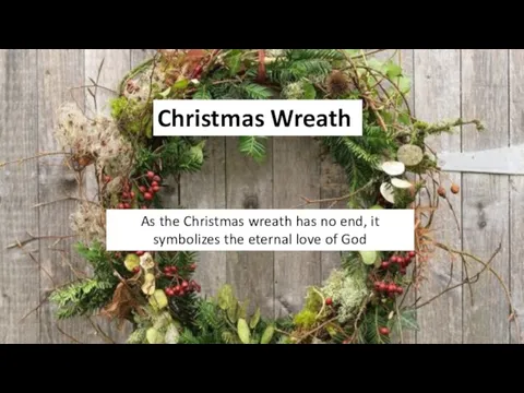 Christmas Wreath As the Christmas wreath has no end, it symbolizes the eternal love of God