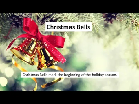 Christmas Bells Christmas Bells mark the beginning of the holiday season.