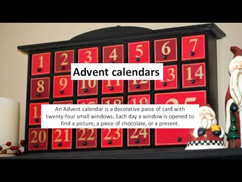 Advent calendars An Advent calendar is a decorative piece of card with