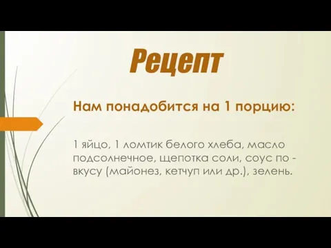 Рецепт Нам понадобится на 1 порцию: 1 яйцо, 1 ломтик белого хлеба,