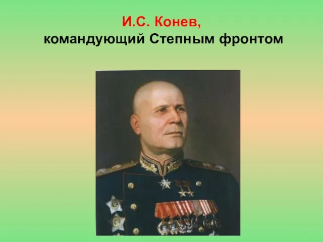 И.С. Конев, командующий Степным фронтом