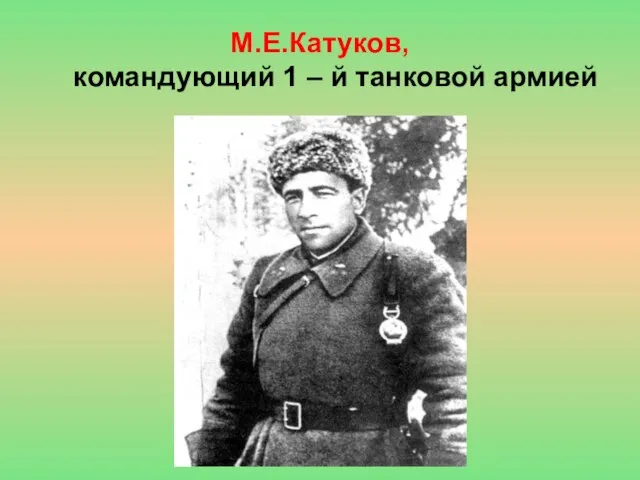М.Е.Катуков, командующий 1 – й танковой армией