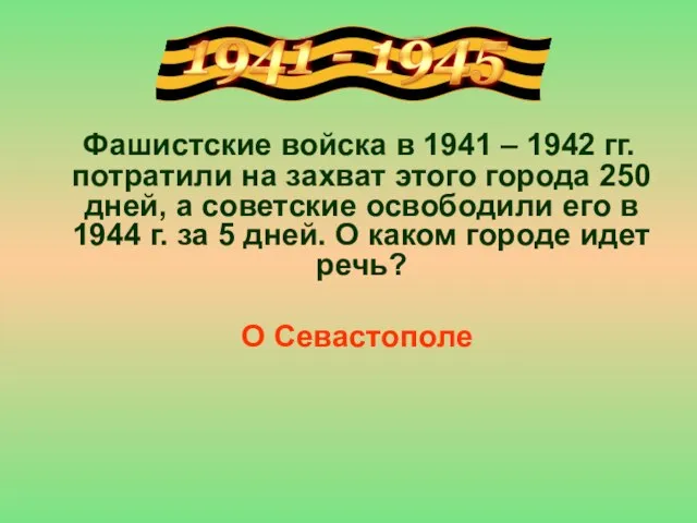 Фашистские войска в 1941 – 1942 гг. потратили на захват этого города