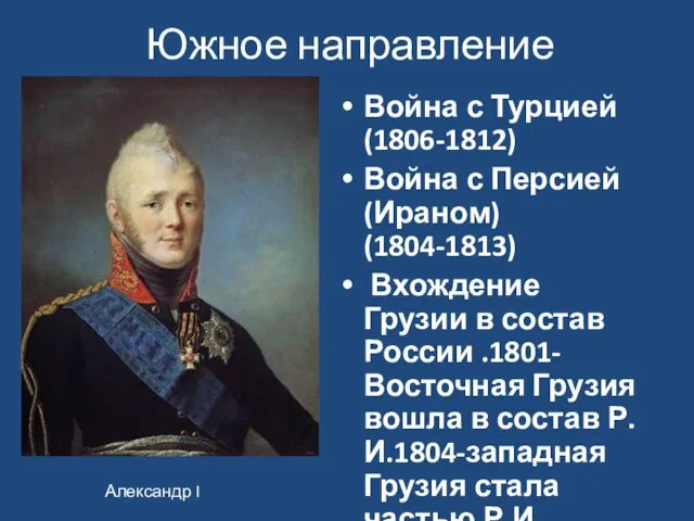 Южное направление Война с Турцией (1806-1812) Война с Персией (Ираном) (1804-1813) Вхождение