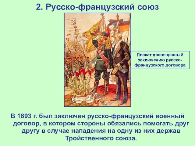 2. Русско-французский союз В 1893 г. был заключен русско-французский военный договор, в