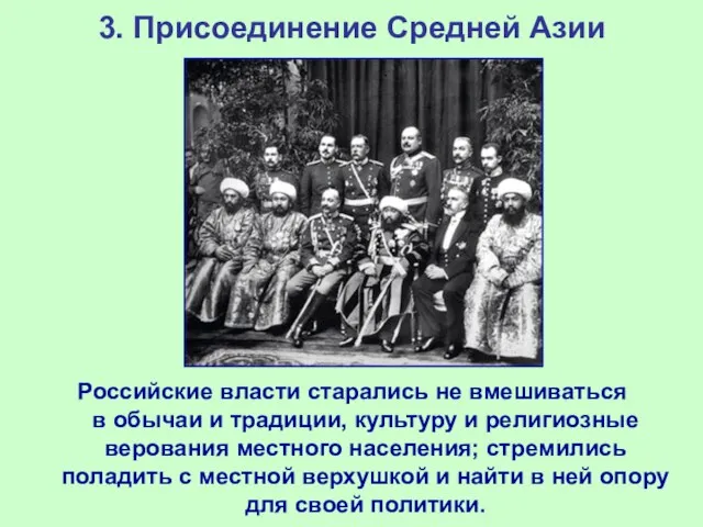 3. Присоединение Средней Азии Российские власти старались не вмешиваться в обычаи и