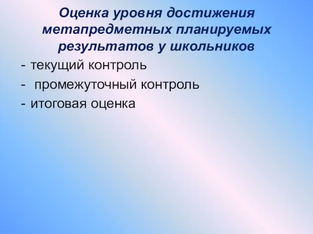 Оценка уровня достижения метапредметных планируемых результатов у школьников текущий контроль промежуточный контроль итоговая оценка