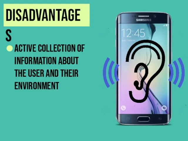 disadvantages​ Active collection of information about the user and their environment