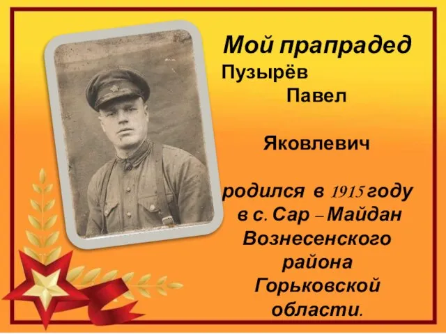 Мой прапрадед Пузырёв Павел Яковлевич родился в 1915 году в с. Сар