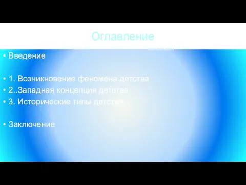 Оглавление Введение 1. Возникновение феномена детства 2..Западная концепция детства. 3. Исторические типы детства Заключение