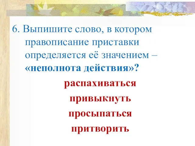 6. Выпишите слово, в котором правописание приставки определяется её значением – «неполнота