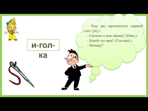 и-гол-ка – Еще раз произнесите первый слог. ([и].) – Сколько в нем