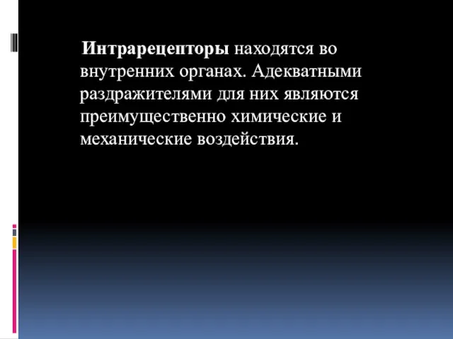 Интрарецепторы находятся во внутренних органах. Адекватными раздражителями для них являются преимущественно химические и механические воздействия.