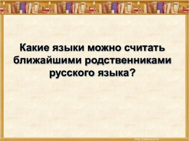 Какие языки можно считать ближайшими родственниками русского языка?