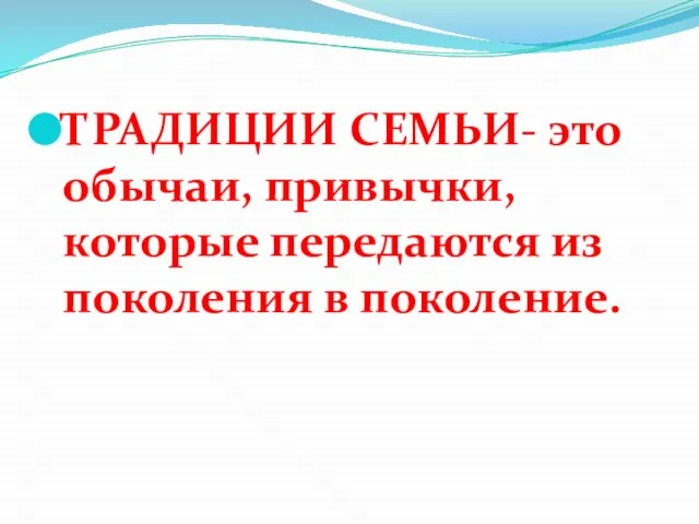 ТРАДИЦИИ СЕМЬИ- это обычаи, привычки, которые передаются из поколения в поколение.