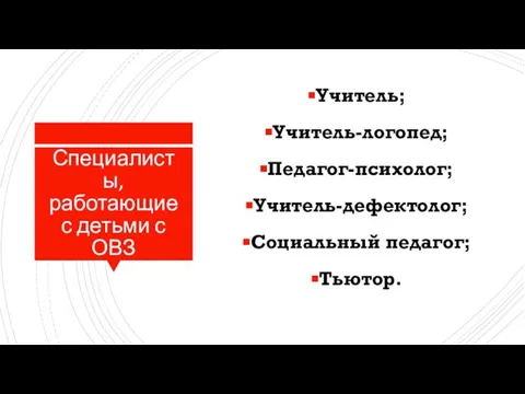 Специалисты, работающие с детьми с ОВЗ Учитель; Учитель-логопед; Педагог-психолог; Учитель-дефектолог; Социальный педагог; Тьютор.