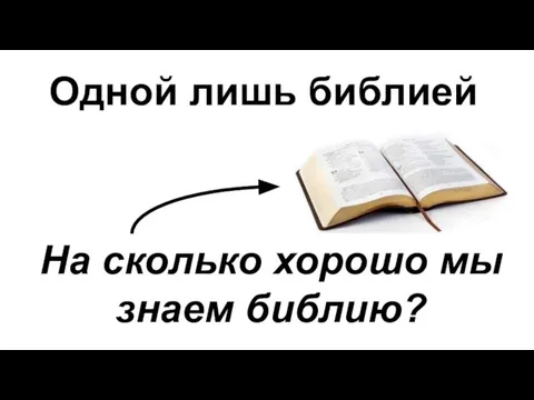 Одной лишь библией На сколько хорошо мы знаем библию?