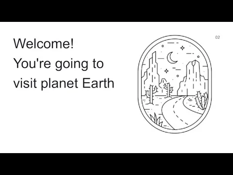Welcome! You're going to visit planet Earth 02