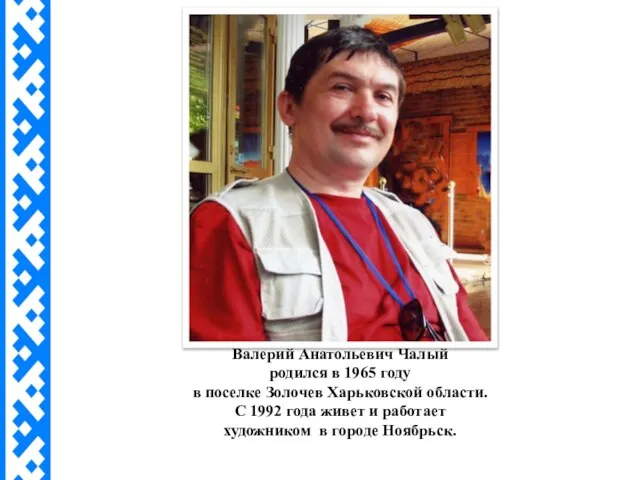 Валерий Анатольевич Чалый родился в 1965 году в поселке Золочев Харьковской области.