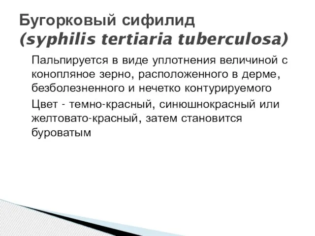 Пальпируется в виде уплотнения величиной с конопляное зерно, расположенного в дерме, безболезненного