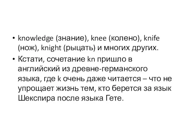 knowledge (знание), knee (колено), knife (нож), knight (рыцать) и многих других. Кстати,