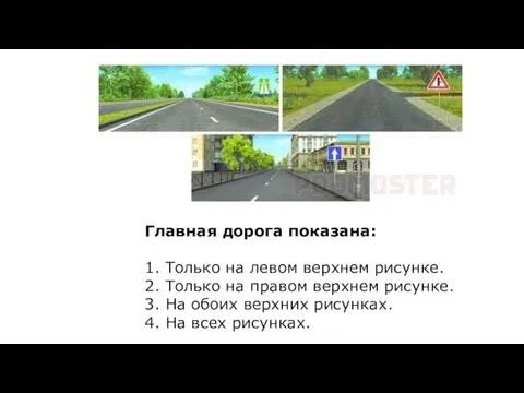 Главная дорога показана: 1. Только на левом верхнем рисунке. 2. Только на