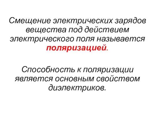 Смещение электрических зарядов вещества под действием электрического поля называется поляризацией. Способность к