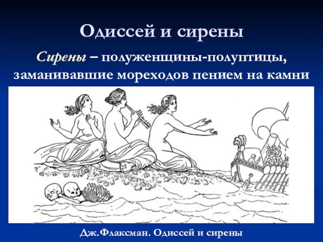 Одиссей и сирены Дж.Флаксман. Одиссей и сирены Сирены – полуженщины-полуптицы, заманивавшие мореходов пением на камни