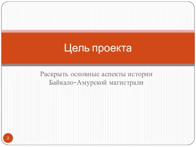 Раскрыть основные аспекты истории Байкало-Амурской магистрали Цель проекта