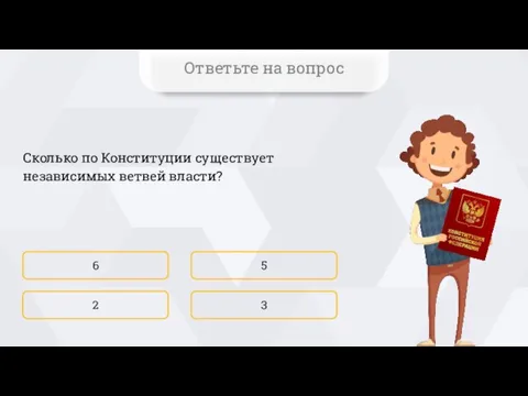 Сколько по Конституции существует независимых ветвей власти? 6 3 5 2 Ответьте на вопрос