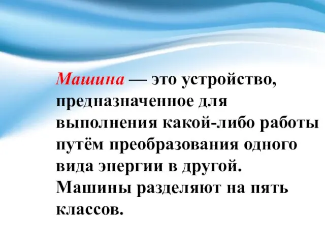 Машина — это устройство, предназначенное для выполнения какой-либо работы путём преобразования одного