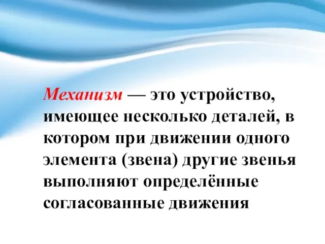 Механизм — это устройство, имеющее несколько деталей, в котором при движении одного