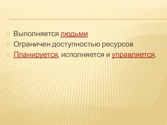 Выполняется людьми Ограничен доступностью ресурсов Планируется, исполняется и управляется.