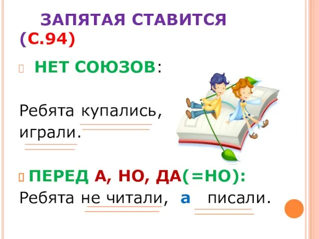 ЗАПЯТАЯ СТАВИТСЯ (С.94) НЕТ СОЮЗОВ: Ребята купались, играли. ПЕРЕД А, НО, ДА(=НО):